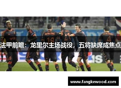 法甲前瞻：龙里尔主场战役，五将缺席成焦点
