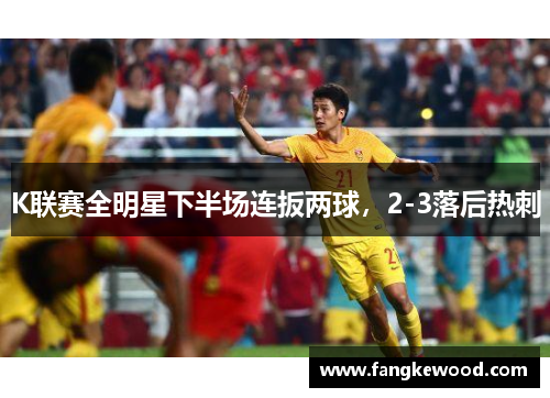 K联赛全明星下半场连扳两球，2-3落后热刺