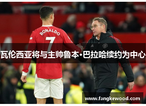 瓦伦西亚将与主帅鲁本·巴拉哈续约为中心